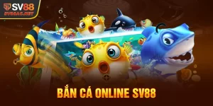 Bắn Cá Online SV88 - Tựa Game Giải Trí Kiếm Tiền Gây Sốt